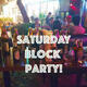 Saturday Block Party!